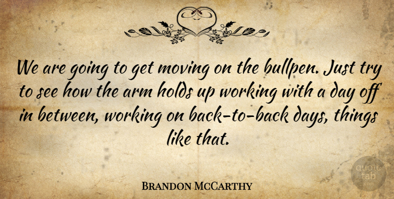 Brandon McCarthy Quote About Arm, Holds, Moving: We Are Going To Get...