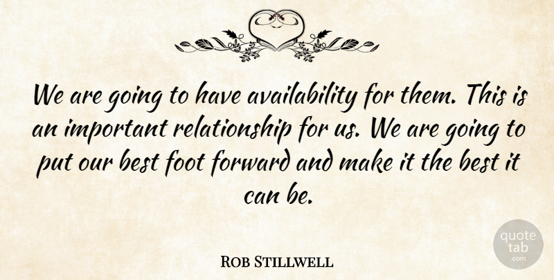 Rob Stillwell Quote About Best, Foot, Forward, Relationship: We Are Going To Have...