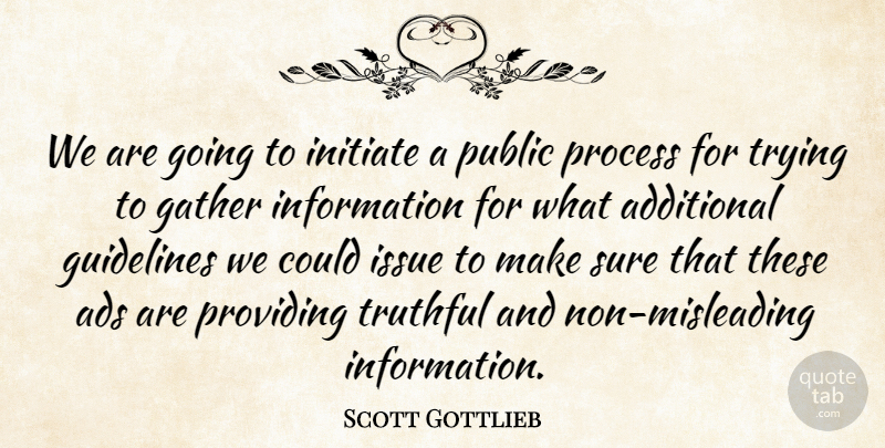 Scott Gottlieb Quote About Additional, Ads, Gather, Guidelines, Information: We Are Going To Initiate...