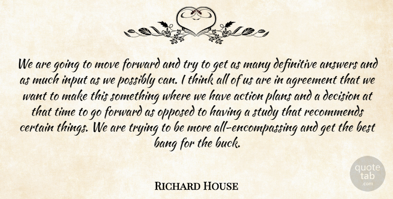 Richard House Quote About Action, Agreement, Answers, Bang, Best: We Are Going To Move...