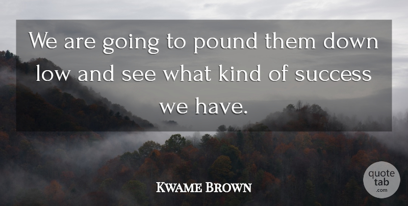 Kwame Brown Quote About Low, Pound, Success: We Are Going To Pound...