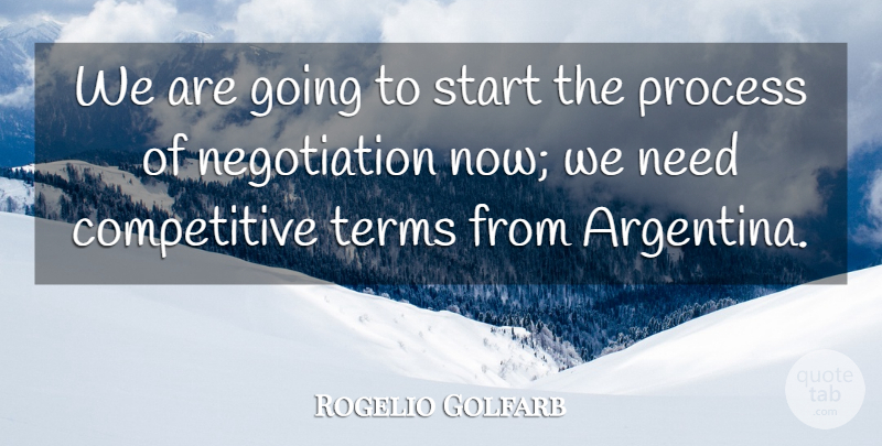 Rogelio Golfarb Quote About Process, Start, Terms: We Are Going To Start...