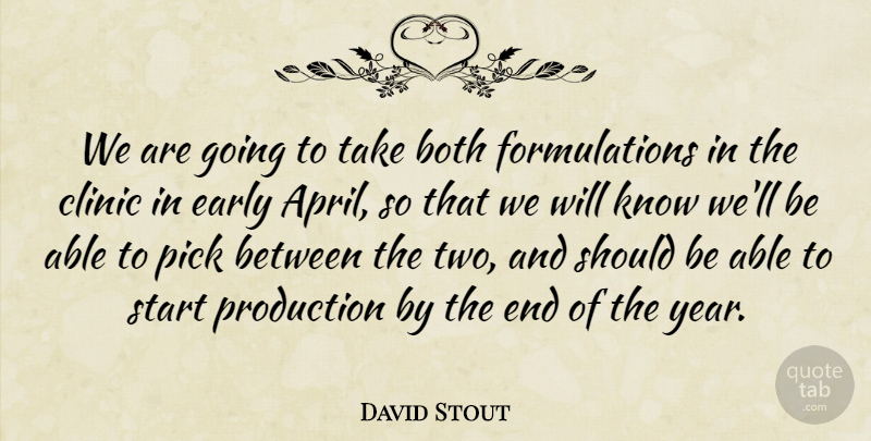 David Stout Quote About Both, Clinic, Early, Pick, Production: We Are Going To Take...