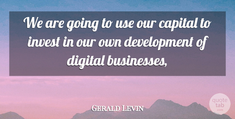 Gerald Levin Quote About Capital, Digital, Invest: We Are Going To Use...