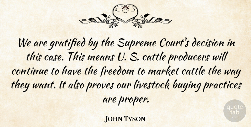 John Tyson Quote About Buying, Cattle, Continue, Decision, Freedom: We Are Gratified By The...