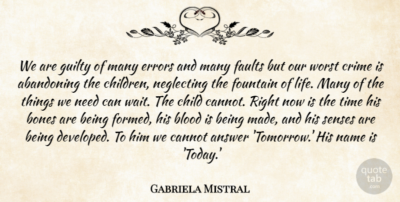 Gabriela Mistral Quote About Abandoning, Answer, Blood, Bones, Cannot: We Are Guilty Of Many...