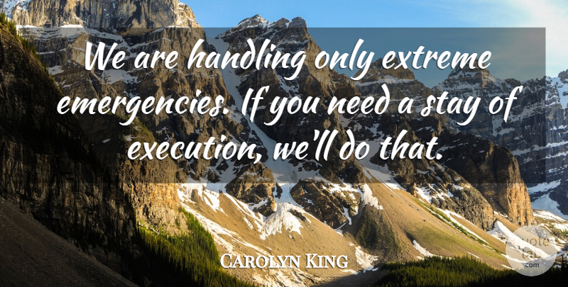 Carolyn King Quote About Extreme, Handling, Stay: We Are Handling Only Extreme...