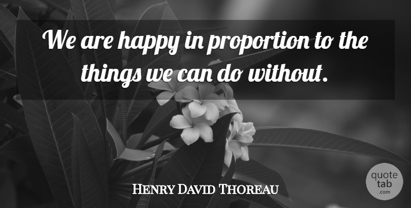 Henry David Thoreau Quote About Simplicity, Less Is More, Proportion: We Are Happy In Proportion...