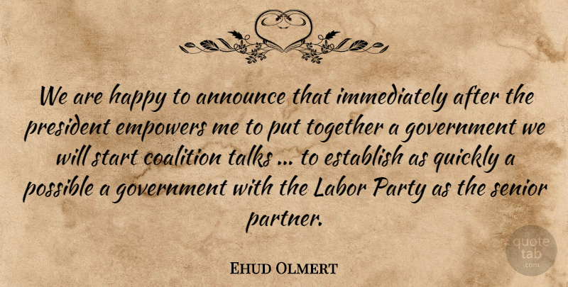 Ehud Olmert Quote About Announce, Coalition, Empowers, Establish, Government: We Are Happy To Announce...