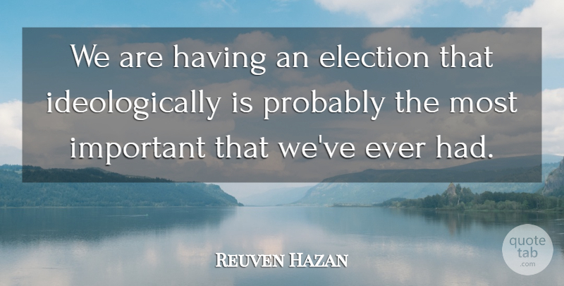 Reuven Hazan Quote About Election, Elections: We Are Having An Election...