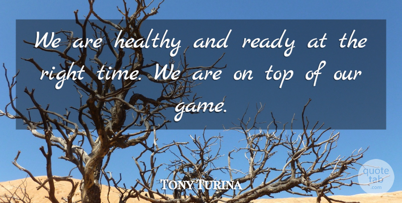 Tony Turina Quote About Healthy, Ready, Top: We Are Healthy And Ready...