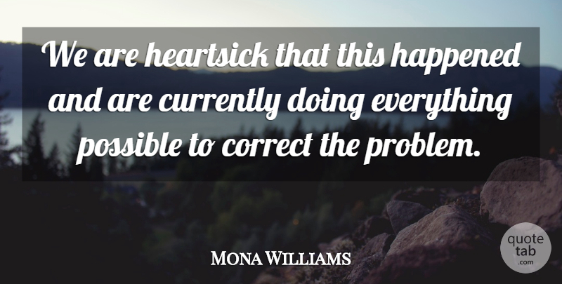 Mona Williams Quote About Correct, Currently, Happened, Possible: We Are Heartsick That This...
