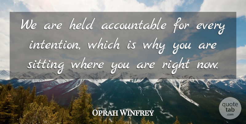 Oprah Winfrey Quote About Powerful, Sitting, Intention: We Are Held Accountable For...