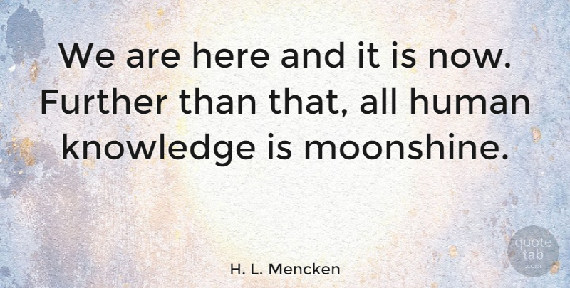 H. L. Mencken Quote About Inspirational, Drinking, Knowledge: We Are Here And It...