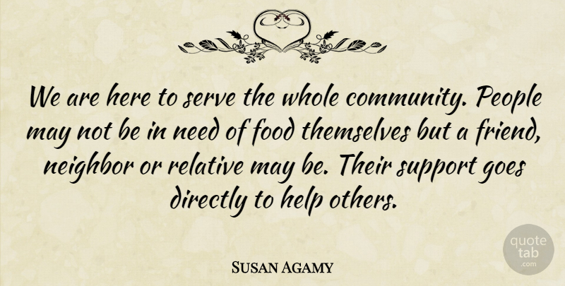 Susan Agamy Quote About Community, Directly, Food, Goes, Help: We Are Here To Serve...