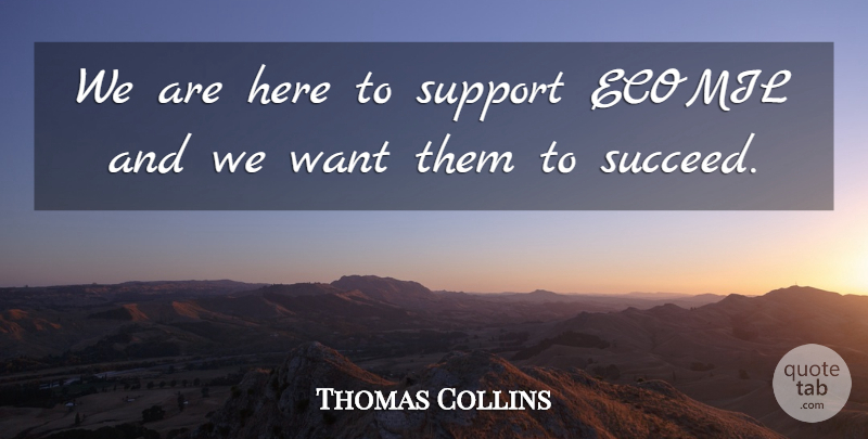 Thomas Collins Quote About Support: We Are Here To Support...