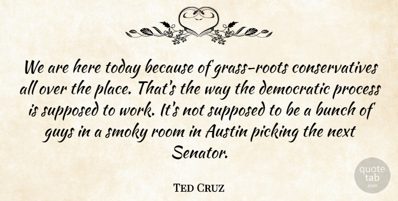 Ted Cruz Quote About Austin, Bunch, Democratic, Guys, Next: We Are Here Today Because...