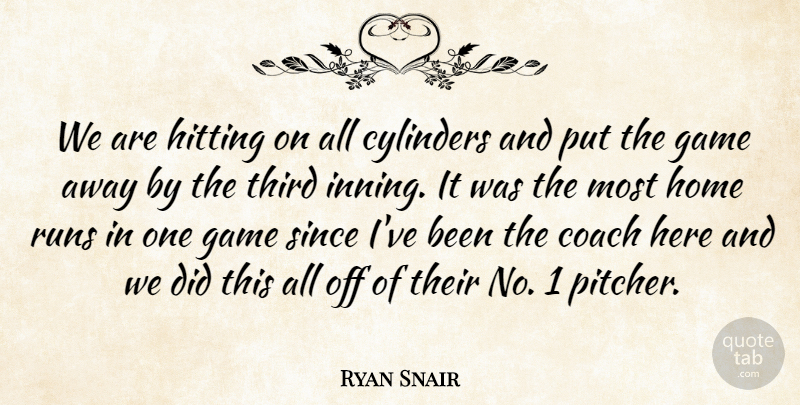 Ryan Snair Quote About Coach, Cylinders, Game, Hitting, Home: We Are Hitting On All...