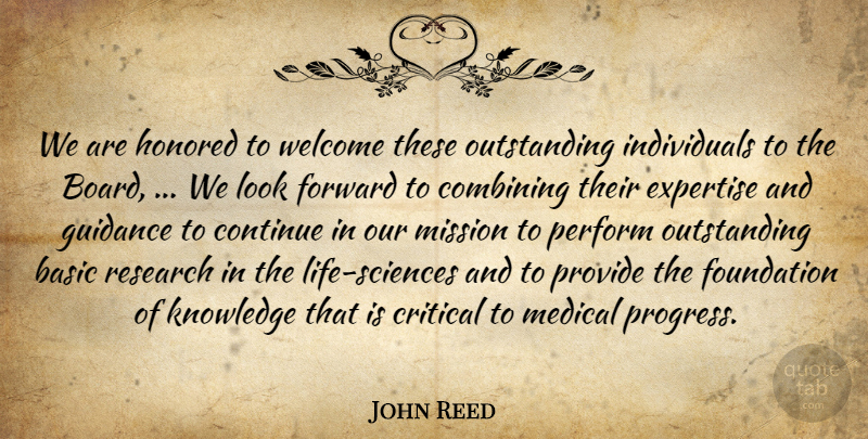 John Reed Quote About Basic, Combining, Continue, Critical, Expertise: We Are Honored To Welcome...