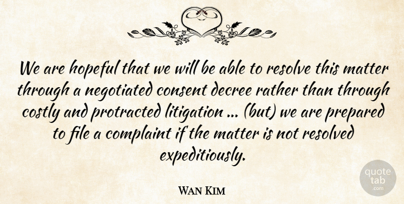 Wan Kim Quote About Complaint, Consent, Decree, File, Hopeful: We Are Hopeful That We...
