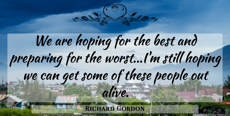 Richard Gordon Quote About Best, Hoping, People, Preparing: We Are Hoping For The...