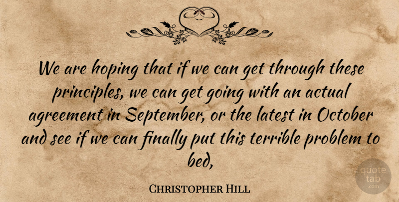 Christopher Hill Quote About Actual, Agreement, Finally, Hoping, Latest: We Are Hoping That If...