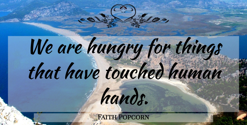 Faith Popcorn Quote About Hands, Popcorn, Hungry: We Are Hungry For Things...