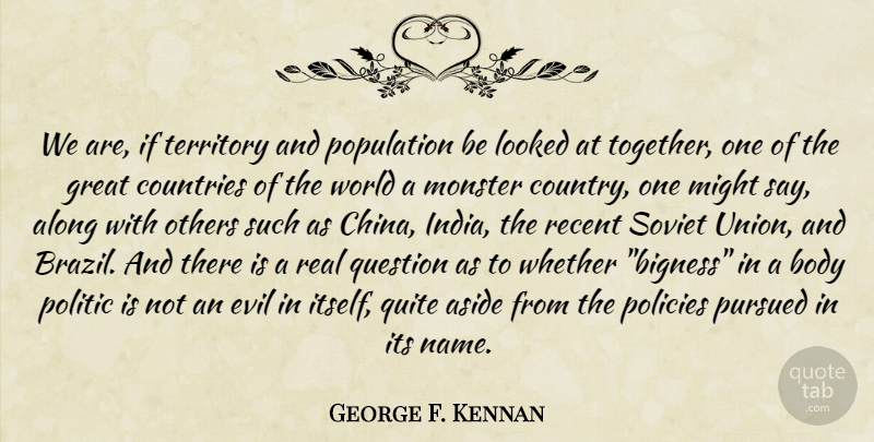 George F. Kennan Quote About Country, Real, Countries Of The World: We Are If Territory And...