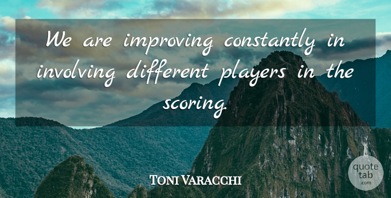 Toni Varacchi Quote About Constantly, Improving, Involving, Players: We Are Improving Constantly In...