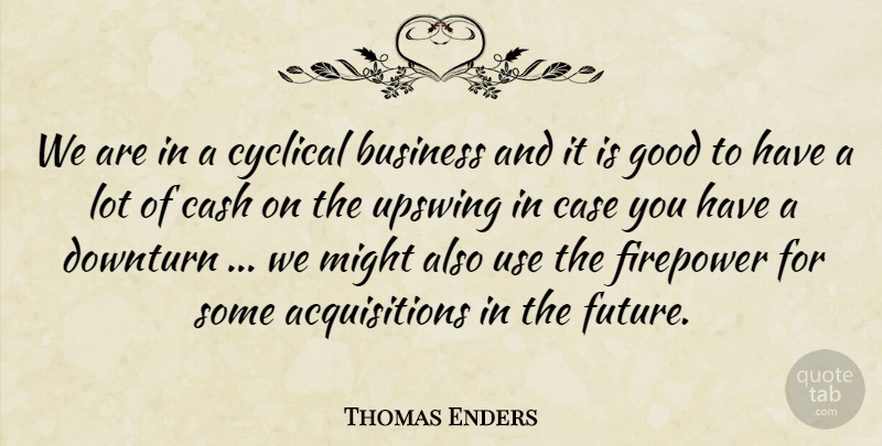 Thomas Enders Quote About Business, Case, Cash, Cyclical, Good: We Are In A Cyclical...