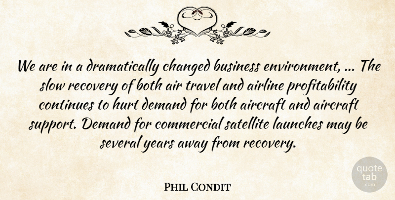 Phil Condit Quote About Air, Aircraft, Airline, Both, Business: We Are In A Dramatically...