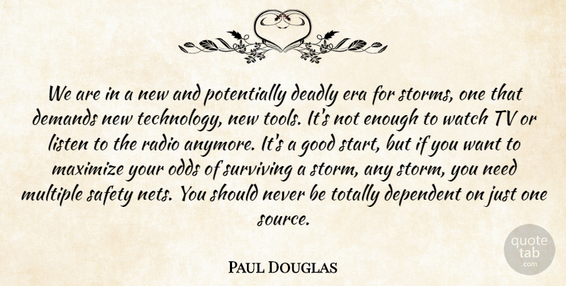 Paul Douglas Quote About Deadly, Demands, Dependent, Era, Good: We Are In A New...