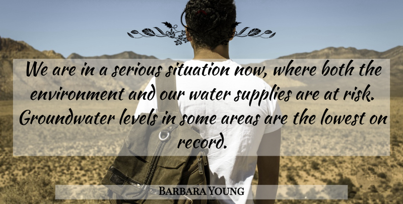 Barbara Young Quote About Areas, Both, Environment, Levels, Lowest: We Are In A Serious...