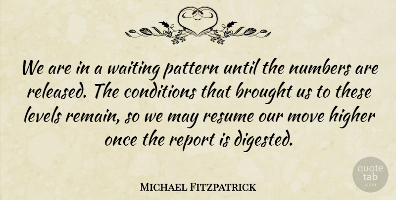 Michael Fitzpatrick Quote About Brought, Conditions, Higher, Levels, Move: We Are In A Waiting...