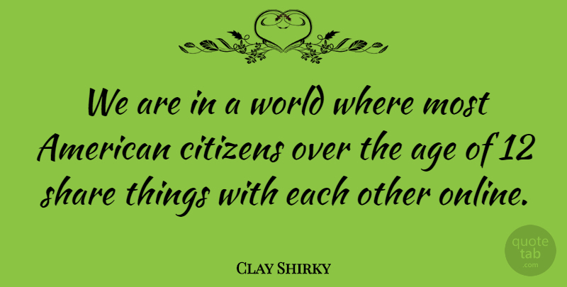 Clay Shirky Quote About Age, World, Citizens: We Are In A World...
