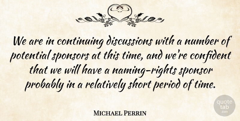 Michael Perrin Quote About Confident, Continuing, Number, Period, Potential: We Are In Continuing Discussions...