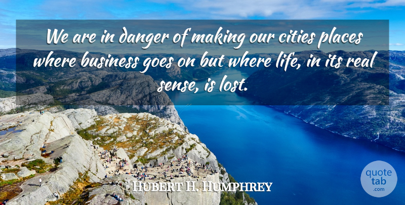 Hubert H. Humphrey Quote About Business, Real, Cities: We Are In Danger Of...