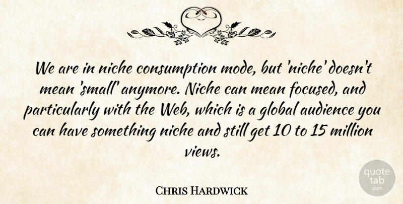Chris Hardwick Quote About Mean, Views, Niche: We Are In Niche Consumption...