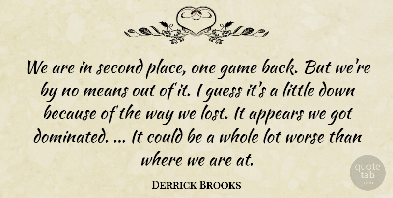 Derrick Brooks Quote About Appears, Game, Guess, Means, Second: We Are In Second Place...