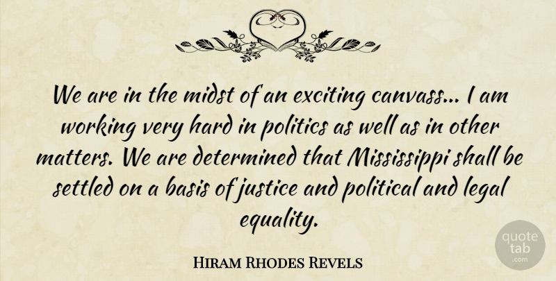 Hiram Rhodes Revels Quote About Basis, Determined, Equality, Exciting, Hard: We Are In The Midst...