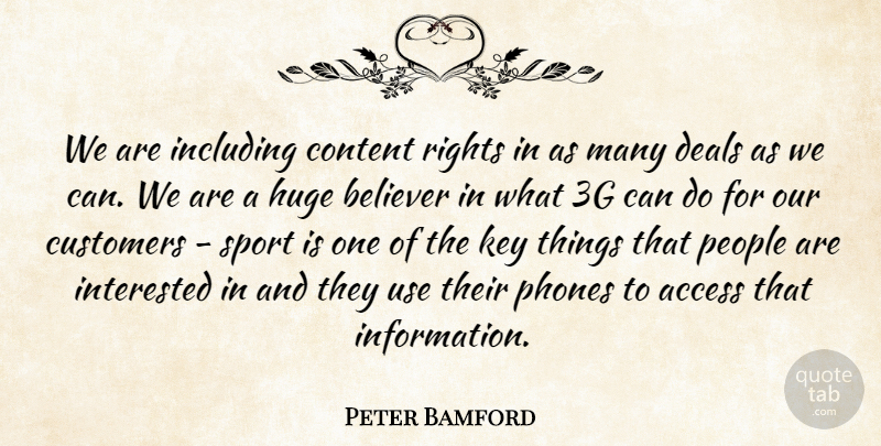 Peter Bamford Quote About Access, Believer, Content, Customers, Deals: We Are Including Content Rights...