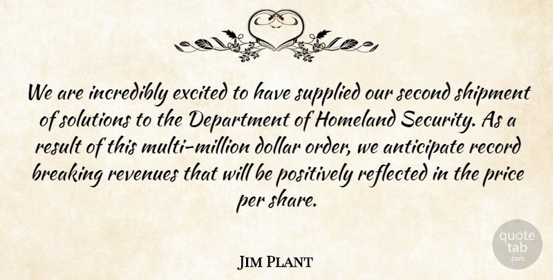 Jim Plant Quote About Anticipate, Breaking, Department, Dollar, Excited: We Are Incredibly Excited To...