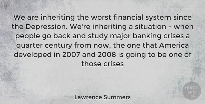 Lawrence Summers Quote About Banking Crisis, America, People: We Are Inheriting The Worst...