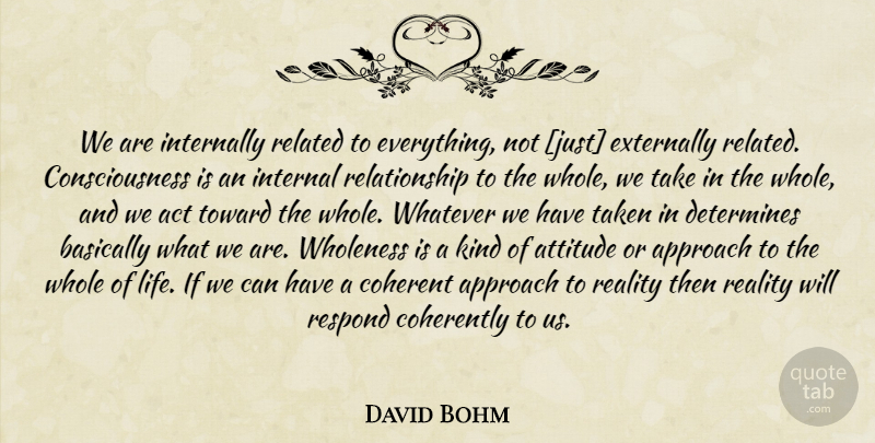 David Bohm Quote About Attitude, Taken, Reality: We Are Internally Related To...