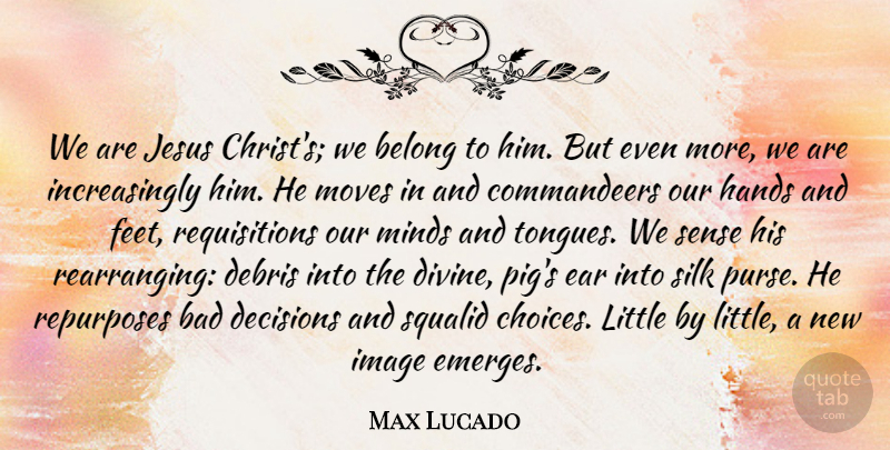 Max Lucado Quote About Jesus, Moving, Pigs: We Are Jesus Christs We...