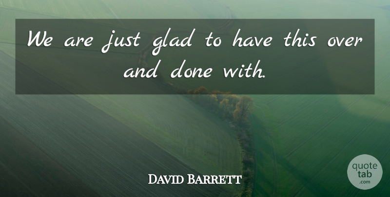 David Barrett Quote About Glad: We Are Just Glad To...