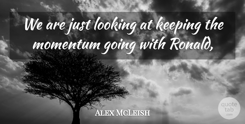 Alex McLeish Quote About Keeping, Looking, Momentum: We Are Just Looking At...