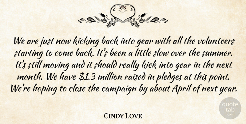 Cindy Love Quote About April, Campaign, Close, Gear, Hoping: We Are Just Now Kicking...