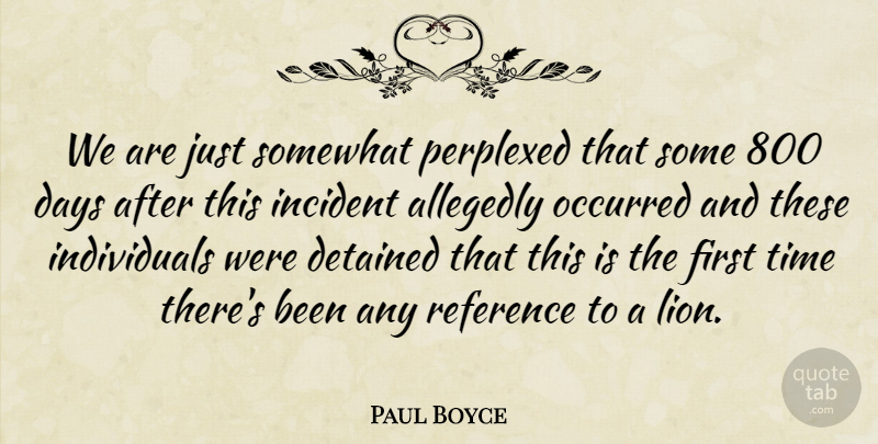 Paul Boyce Quote About Days, Detained, Incident, Occurred, Perplexed: We Are Just Somewhat Perplexed...