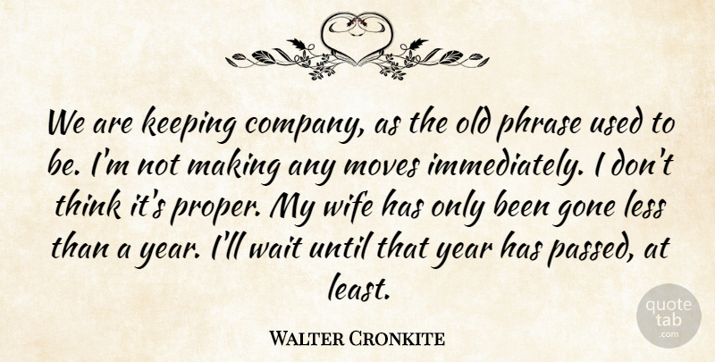 Walter Cronkite Quote About Company, Gone, Keeping, Less, Moves: We Are Keeping Company As...